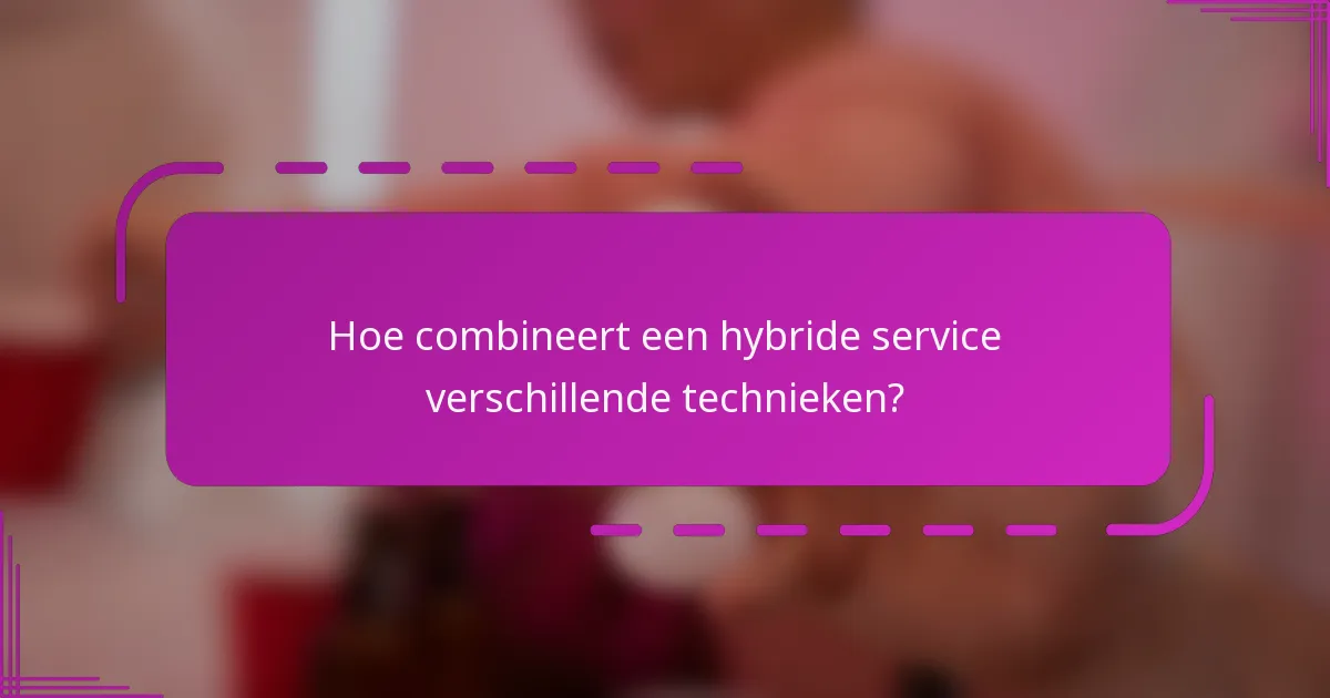 Hoe combineert een hybride service verschillende technieken?