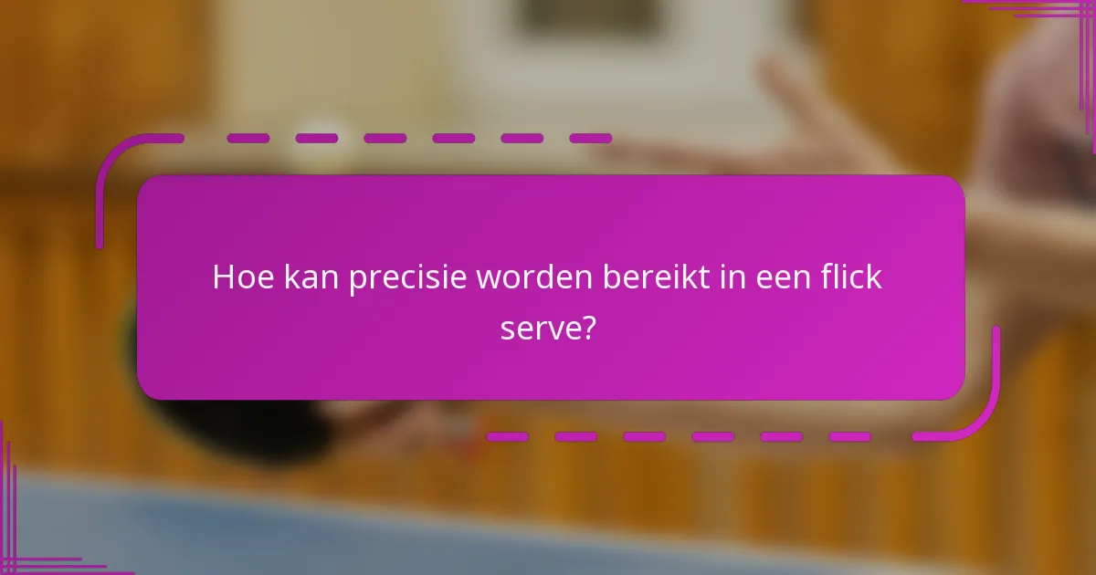 Hoe kan precisie worden bereikt in een flick serve?