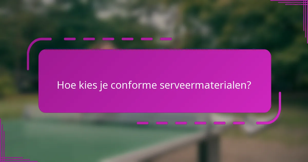 Hoe kies je conforme serveermaterialen?