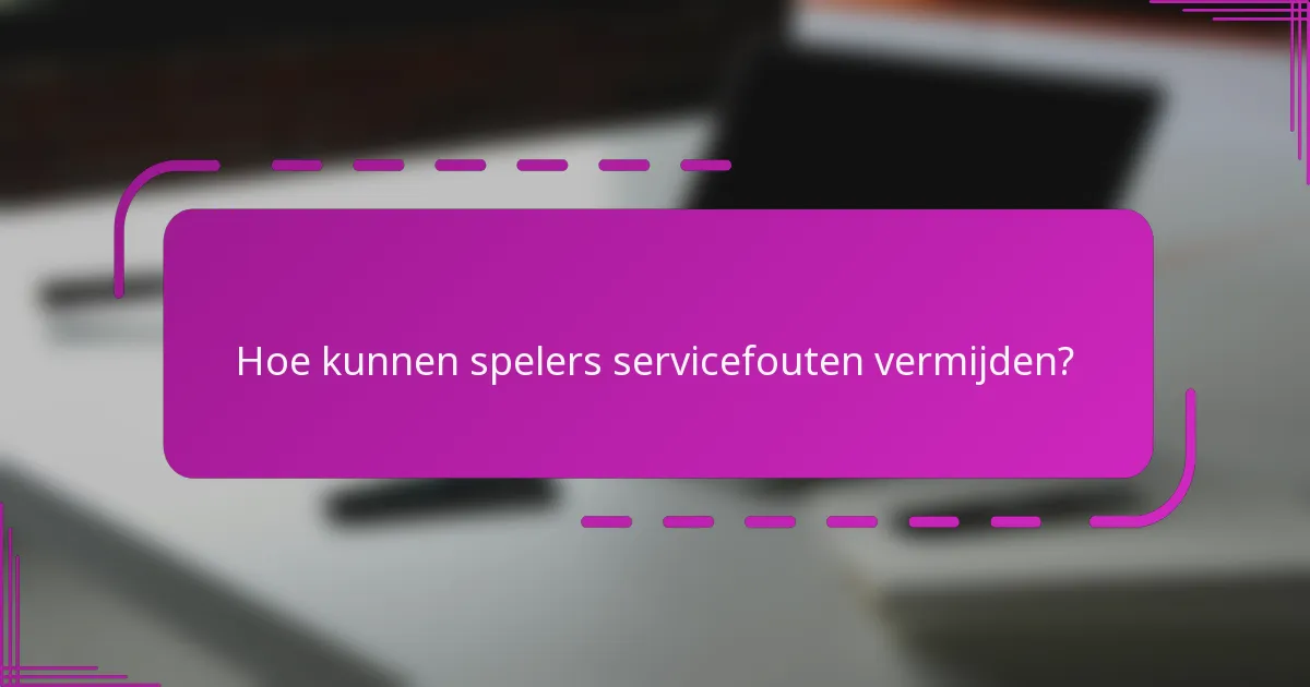 Hoe kunnen spelers servicefouten vermijden?