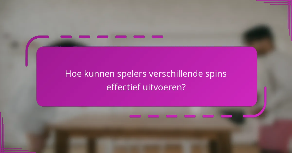 Hoe kunnen spelers verschillende spins effectief uitvoeren?