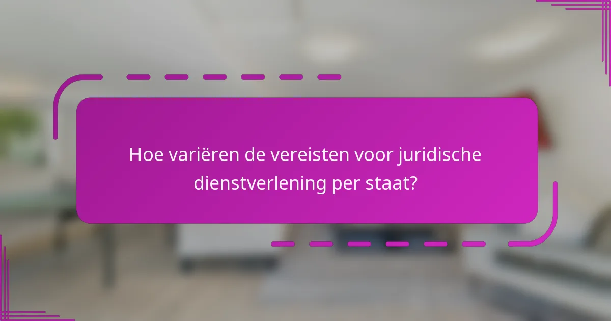 Hoe variëren de vereisten voor juridische dienstverlening per staat?