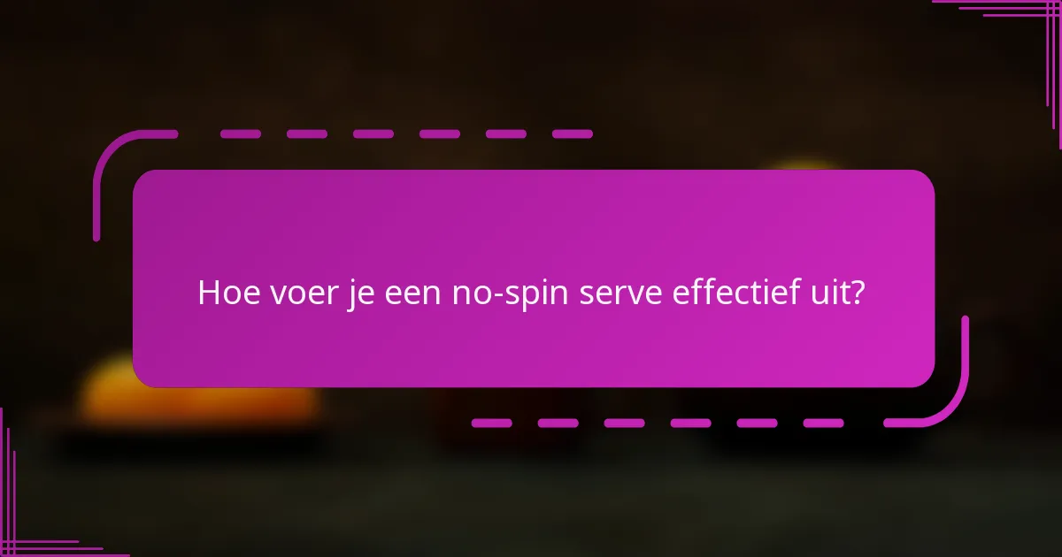 Hoe voer je een no-spin serve effectief uit?