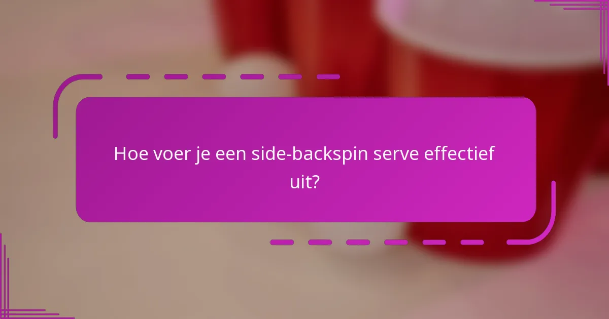 Hoe voer je een side-backspin serve effectief uit?