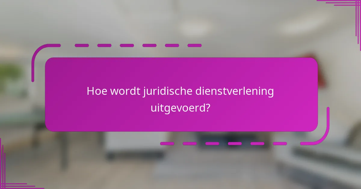 Hoe wordt juridische dienstverlening uitgevoerd?