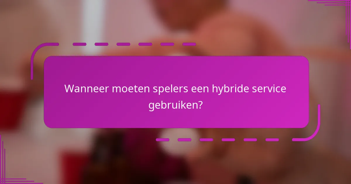 Wanneer moeten spelers een hybride service gebruiken?