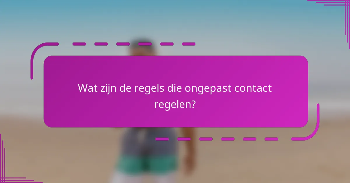 Wat zijn de regels die ongepast contact regelen?