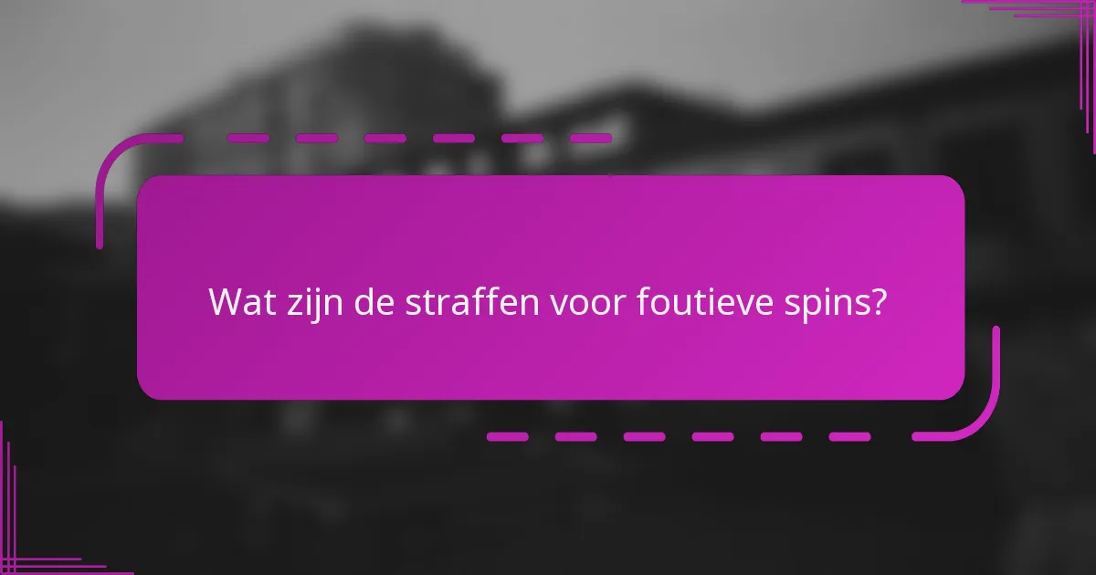 Wat zijn de straffen voor foutieve spins?
