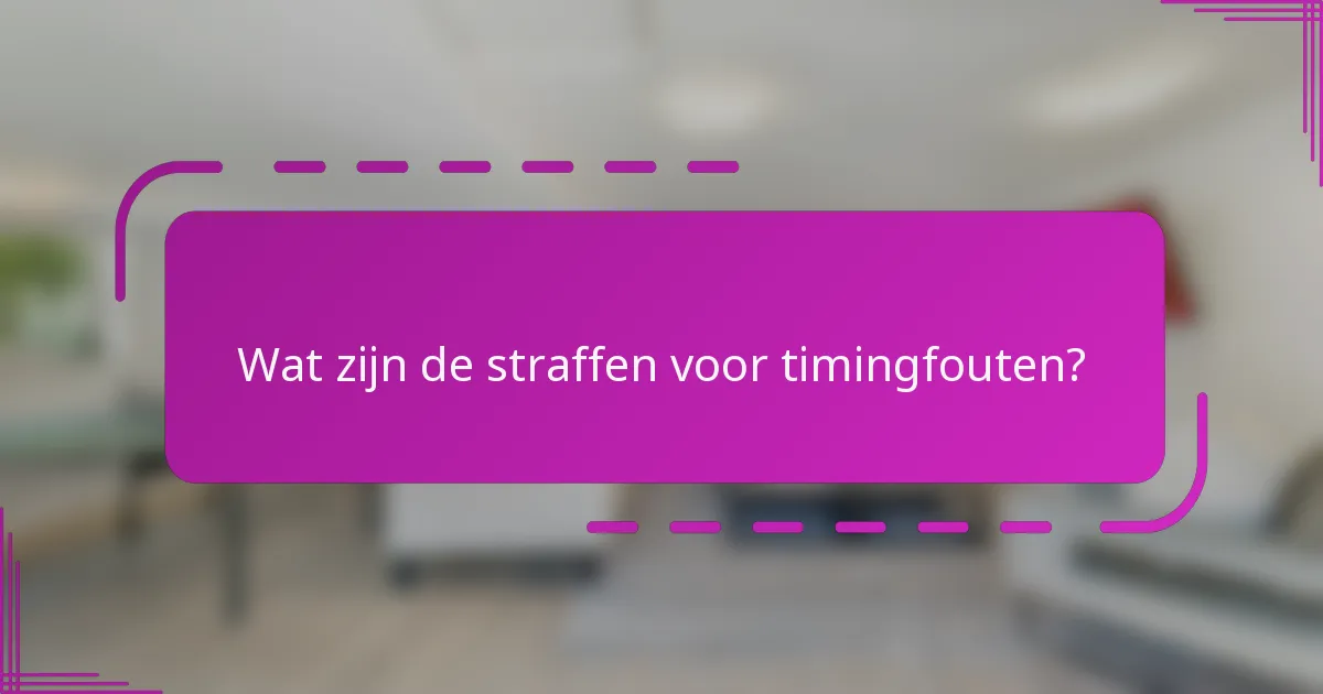 Wat zijn de straffen voor timingfouten?