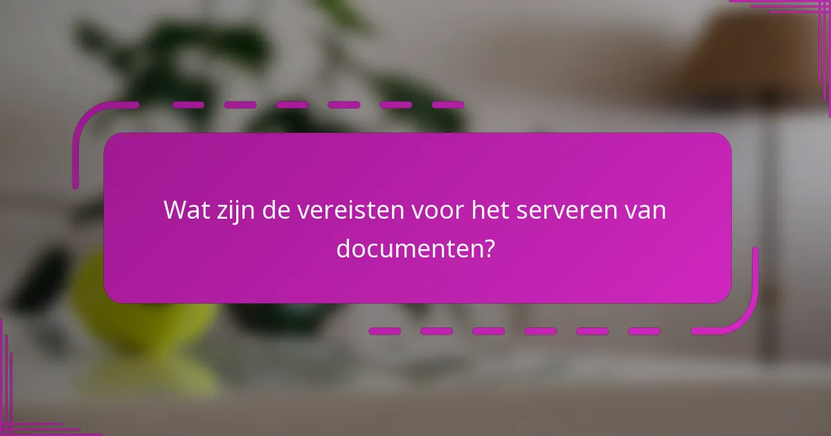 Wat zijn de vereisten voor het serveren van documenten?
