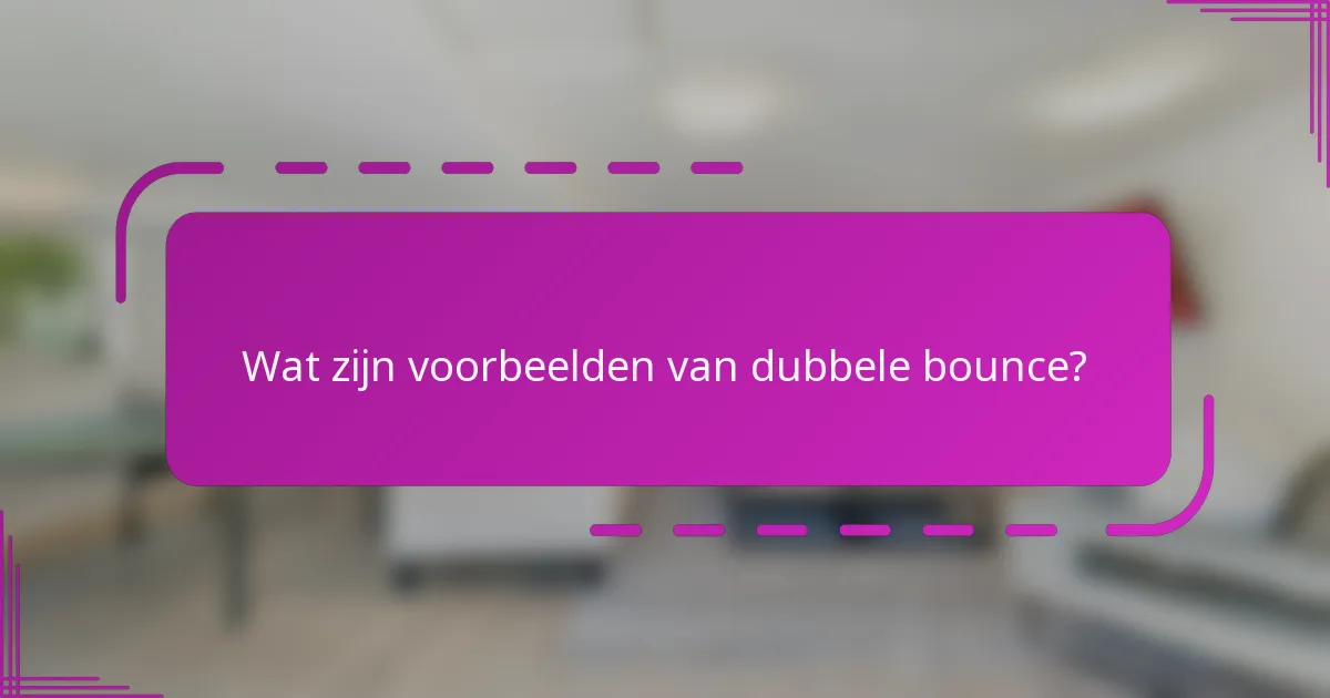 Wat zijn voorbeelden van dubbele bounce?