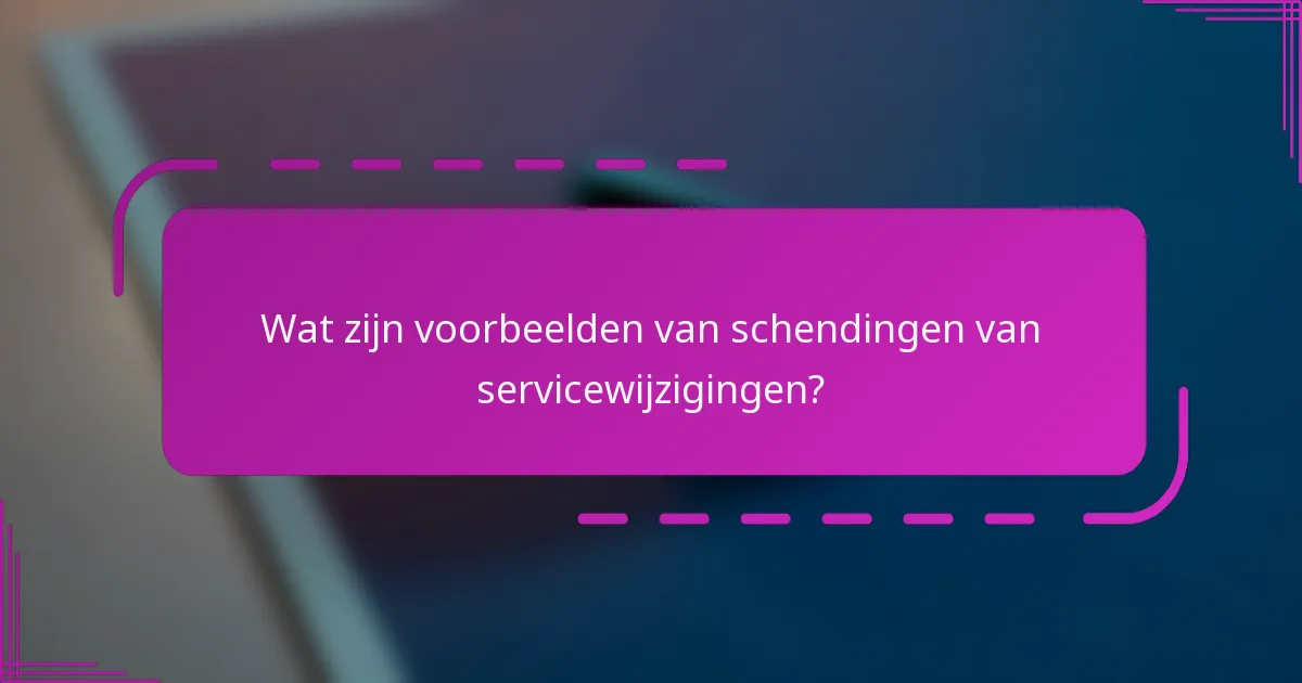 Wat zijn voorbeelden van schendingen van servicewijzigingen?