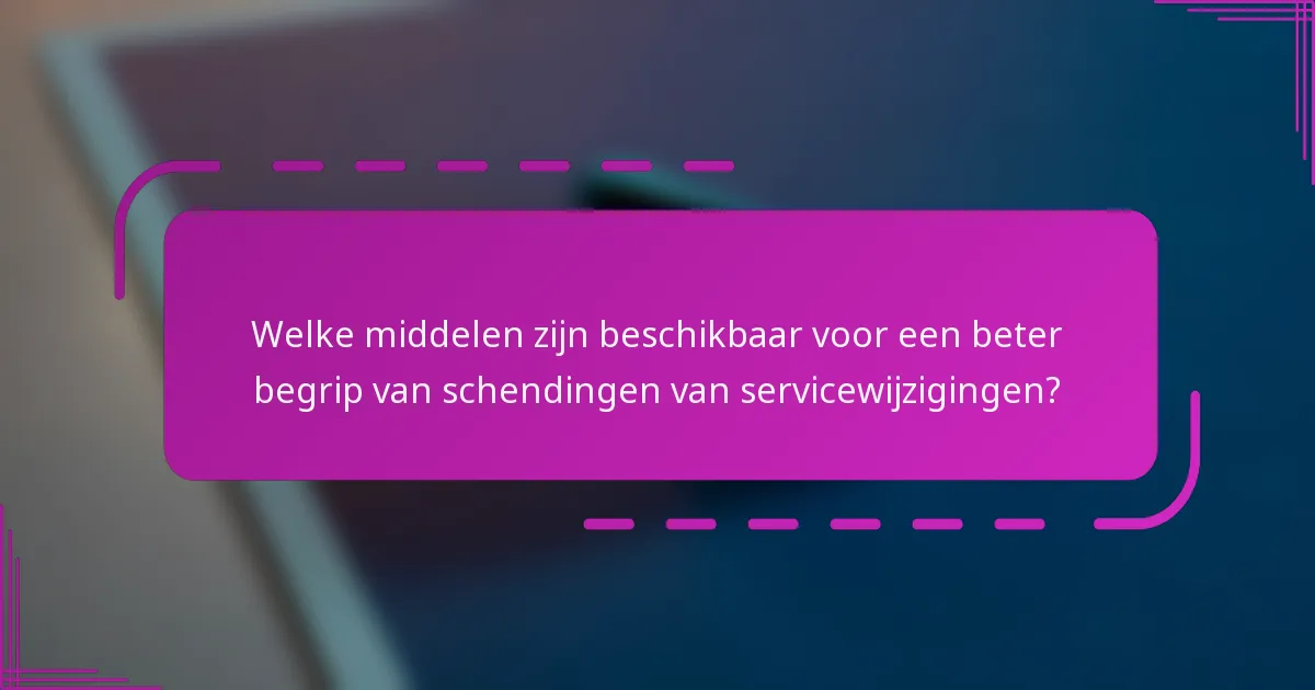 Welke middelen zijn beschikbaar voor een beter begrip van schendingen van servicewijzigingen?