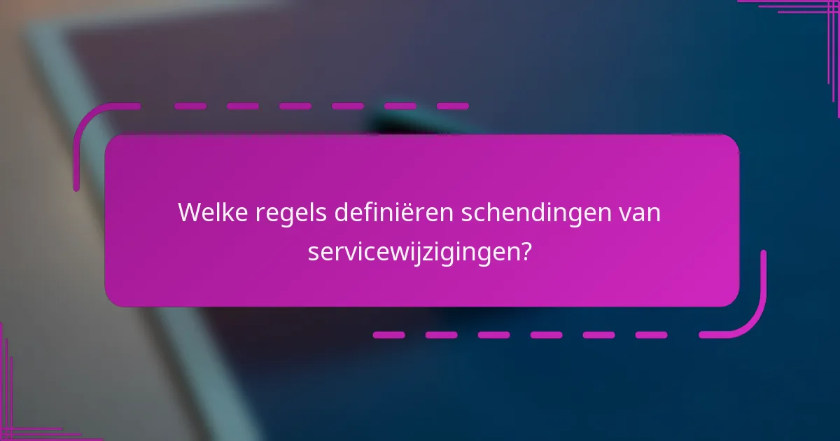 Welke regels definiëren schendingen van servicewijzigingen?