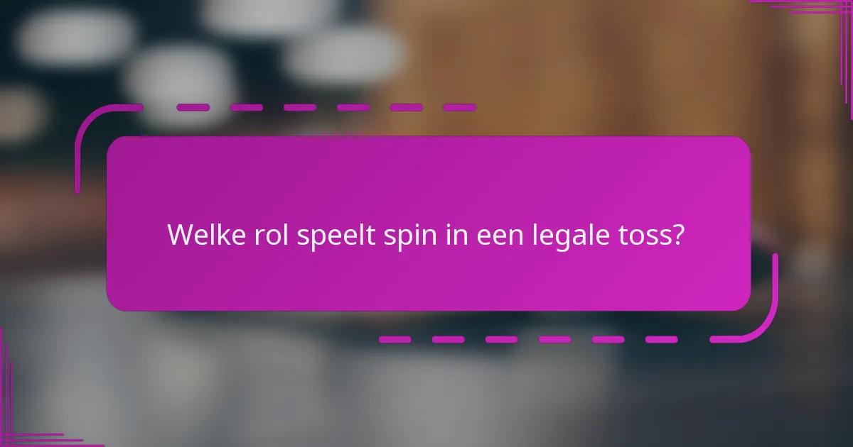 Welke rol speelt spin in een legale toss?