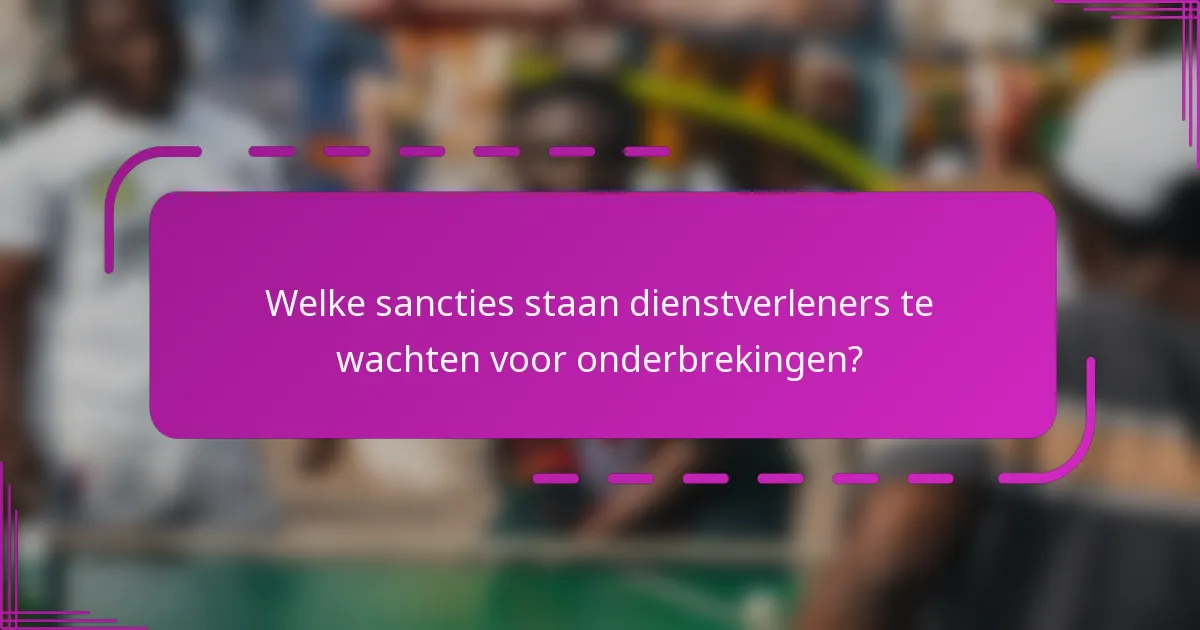 Welke sancties staan dienstverleners te wachten voor onderbrekingen?