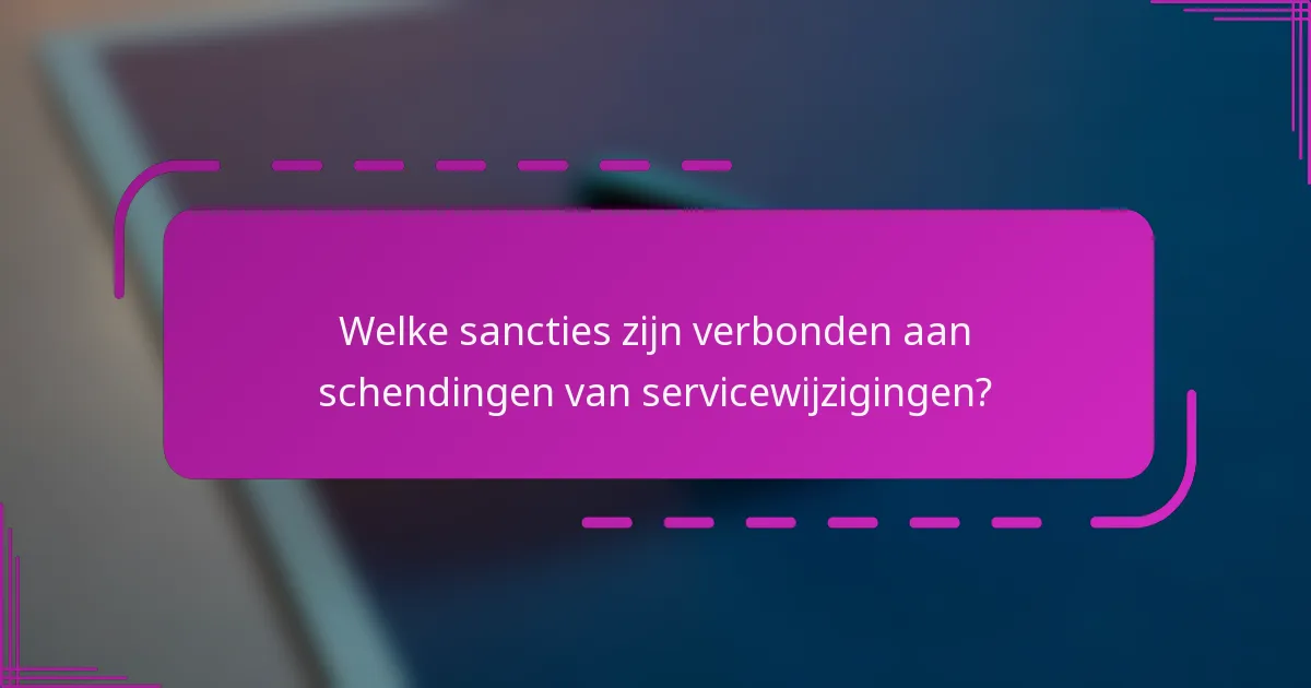 Welke sancties zijn verbonden aan schendingen van servicewijzigingen?