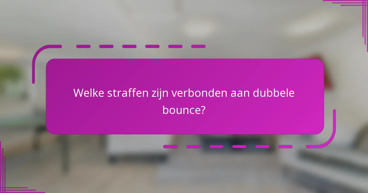 Welke straffen zijn verbonden aan dubbele bounce?
