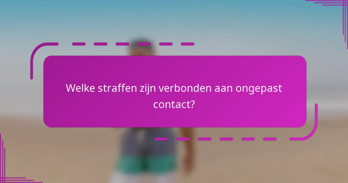 Welke straffen zijn verbonden aan ongepast contact?