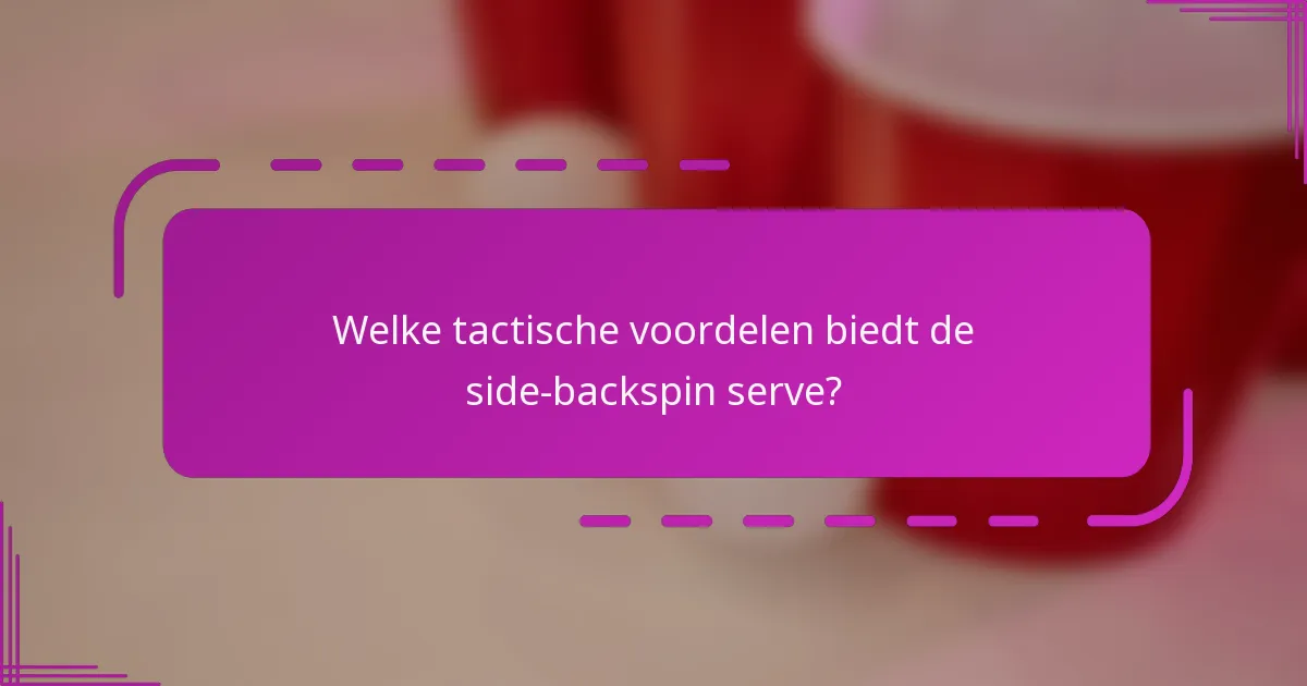 Welke tactische voordelen biedt de side-backspin serve?
