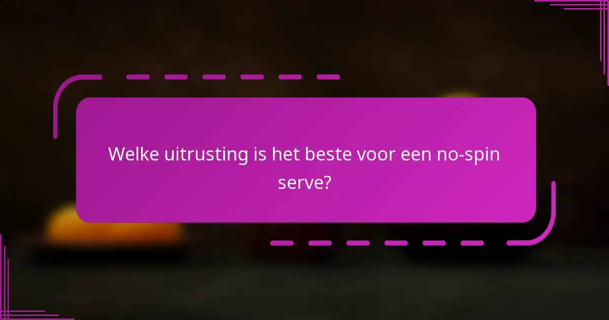 Welke uitrusting is het beste voor een no-spin serve?