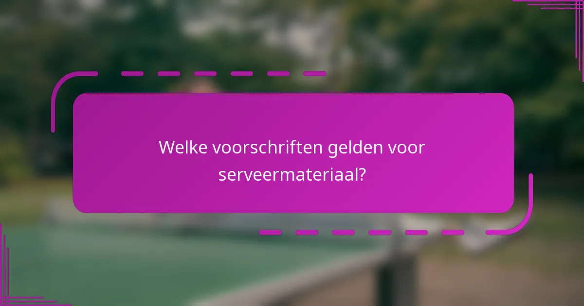 Welke voorschriften gelden voor serveermateriaal?